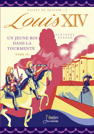 Louis XIV. Vol. 3. Un jeune roi dans la tourmente