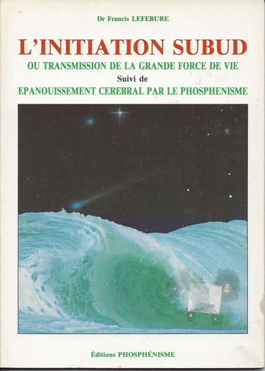 L'Initiation subud ou Transmission de la grande force de vie Suivi de Épanouissement cérébral par le phosphénisme