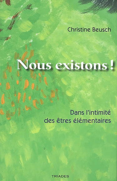 Nous existons ! : dans l'intimité des êtres élémentaires