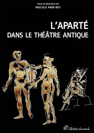L'aparté dans le théâtre antique : un procédé dramatique à redécouvrir