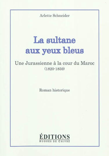 La sultane aux yeux bleus : une Jurassienne à la cour du Maroc : 1820-1859