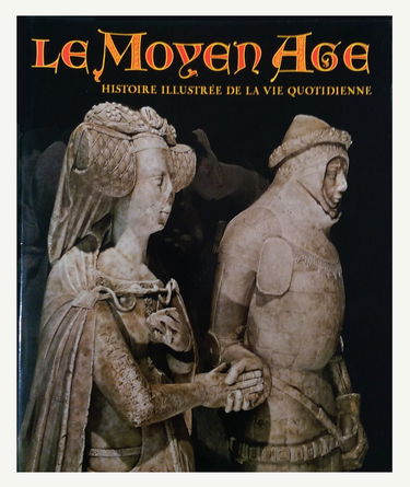 LE MOYEN AGE - HISTOIRE ILLUSTREE DE LA VIE QUOTIDIENNE