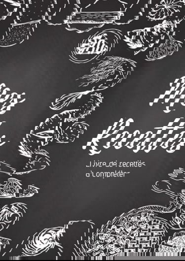 Mes recettes : Livre de recettes à compléter: Carnet pour 100 recettes | Format A4, 220 pages | 2 pages par recette avec un espace disponible pour les ... : photos à coller, dessins explicatifs...