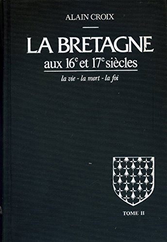 La Bretagne aux 16e et 17e siècles : La vie, la mort, la foi