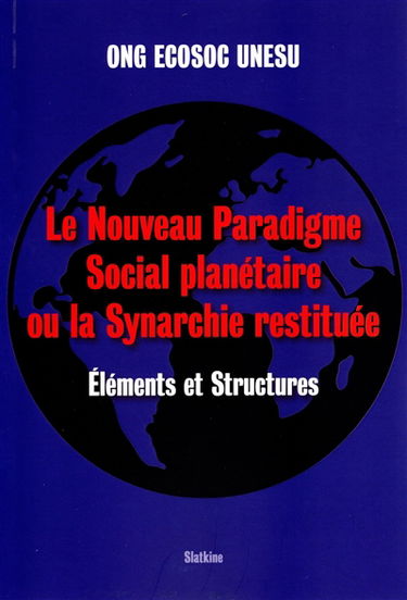 Le nouveau paradigme social planétaire ou La synarchie restituée : éléments et structures