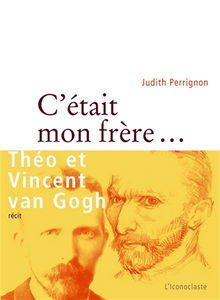 C'était mon frère... : Théo et Vincent Van Gogh : récit