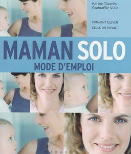 Maman solo : mode d'emploi : comment élever seule un enfant
