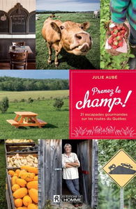 Prenez le champ ! : 21 escapades gourmandes sur les routes du Québec