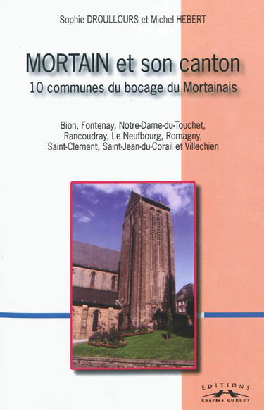Mortain et son canton : 10 communes du bocage du Mortainais : Brion, Fontenay, Notre-Dame-du-Touchet, Rancoudray, Le Neufbourg, Romangny, Saint-Barthélémy, Saint-Clément, Saint-Jean-du-Corail et Villechien racontés par la carte postale ancienne
