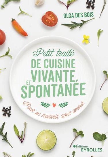 Petit traité de cuisine vivante et spontanée : pour se nourrir avec amour