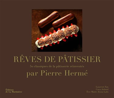 Rêves de pâtissier : 50 classiques de la pâtisserie réinventés
