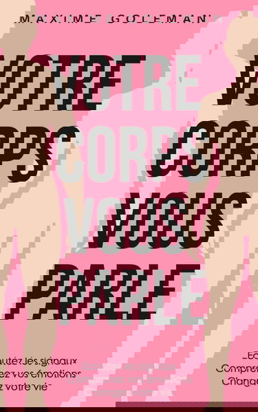 Votre corps vous parle: Ecoutez les signaux, comprenez vos émotions, changez votre vie