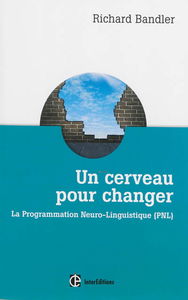 Un cerveau pour changer : la programmation neuro-linguistique, PNL