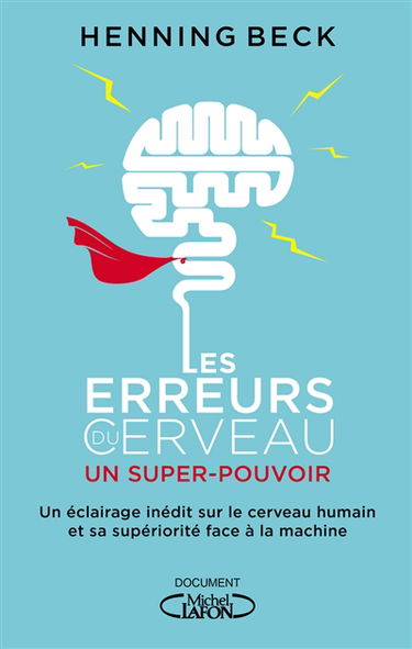 Les erreurs du cerveau : un super-pouvoir : un éclairage inédit sur le cerveau humain et sa supériorité face à la machine