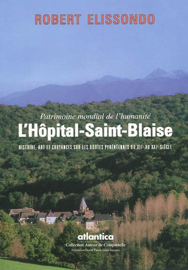 Couverture de L'Hôpital-Saint-Blaise, patrimoine mondial de l'humanité : histoire, art et croyances sur les routes pyrénéennes du XI au XXIe siècle