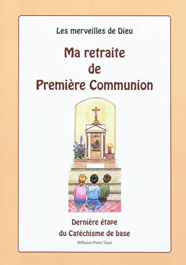 Les merveilles de Dieu. Vol. 4. Ma retraite de première communion : dernière étape du catéchisme de base