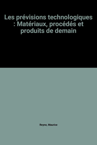 Les Prévisions technologiques : matériaux, procédés et produits de demain