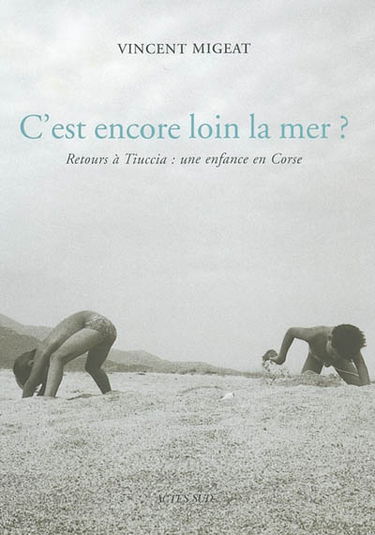 C'est encore loin la mer ? : retours à Tiuccia : une enfance en Corse