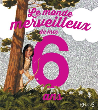 Le monde merveilleux de mes 6 ans : pour les filles