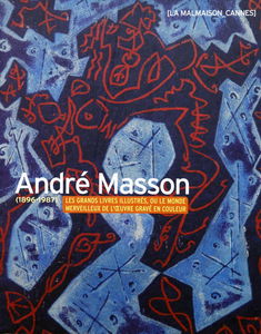 André Masson, 1896-1987 : Les grands livres illustrés, ou le monde merveilleux de l'œuvre gravé en couleur