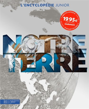 Notre Terre, l'encyclopédie junior : l'Univers, la Terre, la météo, les océans