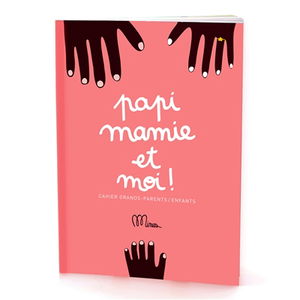 Papi, mamie et moi ! : cahier grands-parents enfants