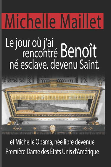 Le jour où j’ai rencontré Benoît né esclave, devenu Saint: et Michelle Obama, née libre devenue Première Dame des États Unis d’Amérique.
