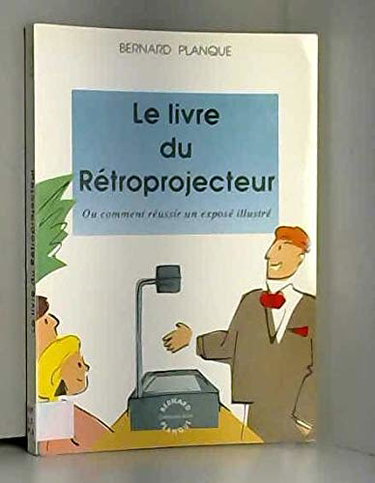 Couverture de Le Livre du rétroprojecteur ou Comment réussir un exposé illustré