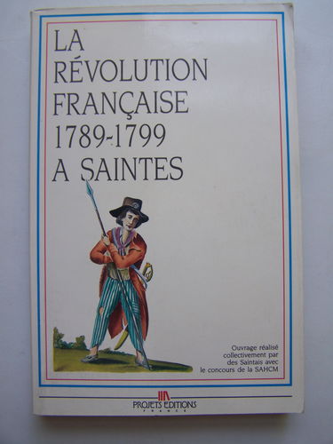 La Révolution française à Saintes : 1789-1799 (Collection Histoire de la Révolution française dans les villes du Poitou-Charentes)