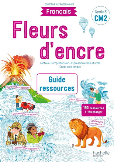 Couverture de Fleurs d'encre, français CM2, cycle 3 : lecture, compréhension, expression écrite et orale, étude de la langue : guide ressources