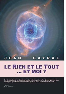 LE RIEN ET LE TOUT... ET MOI ?: De la bouleversante expérience d'un jeune garçon aux multiples questions existentielles qu'il se posa sa vie durant