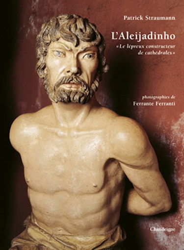 L'Aleijadinho : le lépreux constructeur de cathédrales : essai illustré sur la vie et l'oeuvre du sculpteur Antônio Francisco Lisboa (1738-1814)
