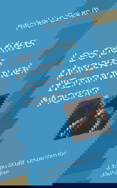 Les petites phrases d'Emmanuel Macron: Ce qu'il dit, ce qu'on lui fait dire