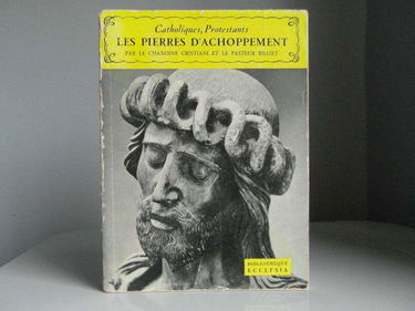 CATHOLIQUES, PROTESTANTS LES PIERRES D'ACHOPPEMENT