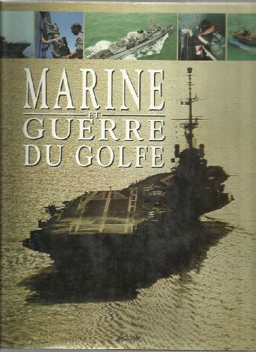 Marine et guerre du Golfe - Aout 1990- Aout 1991:une année d'opérations navales au Moyen-Orient