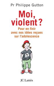 Moi, violent ? : pour en finir avec nos idées reçues sur l'adolescence