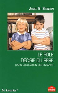 Le rôle décisif du père: Dans l'éducation des enfants