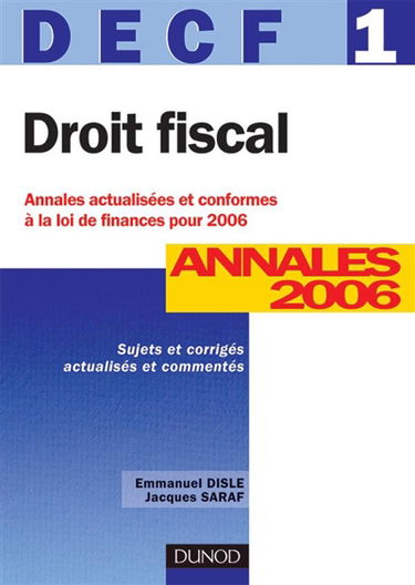 Droit fiscal, DECF 1, sujets actualisés en fonction de la loi de finances pour 2005 : annales 2006, énoncés et corrigés commentés