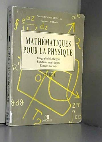 Mathématiques pour la physique. Vol. 1. Intégrale de Lebesgue, fonctions analytiques, espaces normés