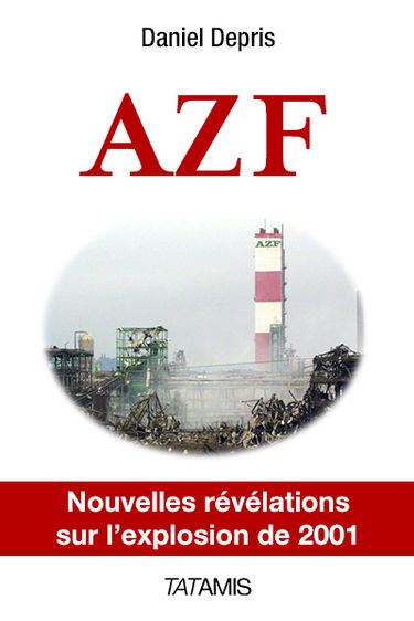 AZF : accident ou attentat ? : nouvelles révélations sur la catastrophe de 2001