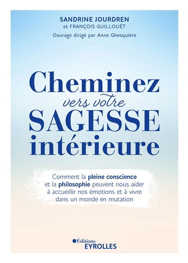 Cheminez vers votre sagesse intérieure : comment la pleine conscience et la philosophie peuvent nous aider à accueillir nos émotions et à vivre dans un monde en mutation