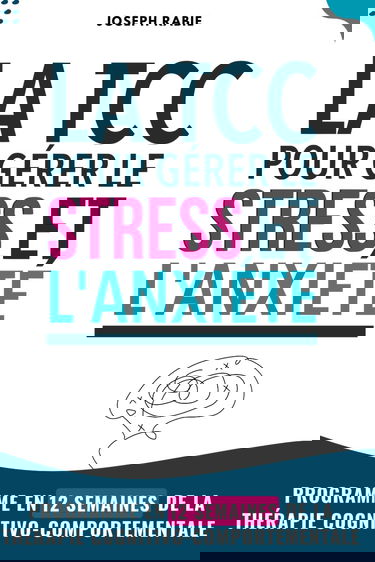 La TCC Pour Gérer le Stress et l'Anxiété: Programme en 12 semaines de la Thérapie Cognitivo-Comportementale