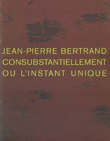 Jean-Pierre Bertrand, consubstantiellement ou L'instant unique : exposition, Antibes, Musée Picasso 3 avril-13 juin 2004