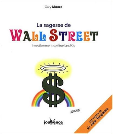 La sagesse de Wall Street : investissement spirituel and Co : les secrets de sir John Templeton