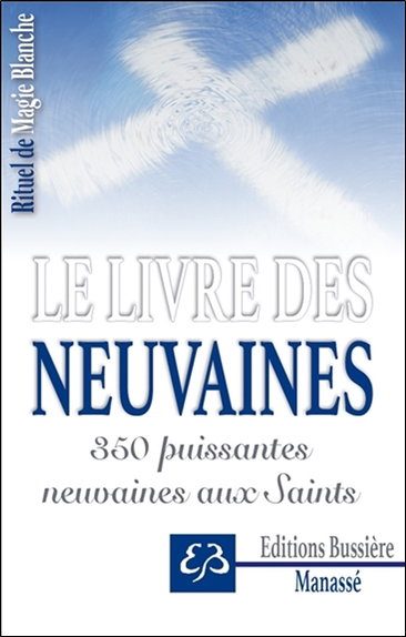 Rituel de magie blanche. Vol. 3. Le livre des neuvaines : 350 puissantes neuvaines aux saints