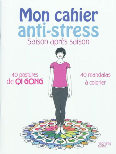 Mon cahier anti-stress : saison après saison : 40 postures de qi gong, 40 mandalas à colorier