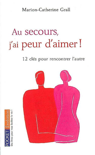 Au secours, j'ai peur d'aimer ! : 12 clés pour rencontrer l'autre