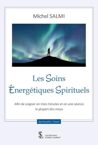 Les soins Énergétiques Spirituels: Afin de soigner en trois minutes et en une séance la plupart des maux