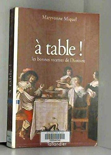 A table ! : les bonnes recettes de l'histoire