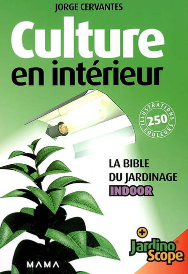 Culture en intérieur : la bible du jardinage indoor : + jardinoscope